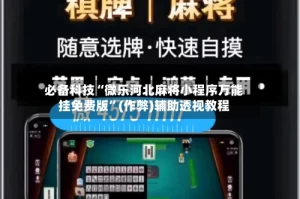 必备科技“微乐河北麻将小程序万能挂免费版”(作弊)辅助透视教程