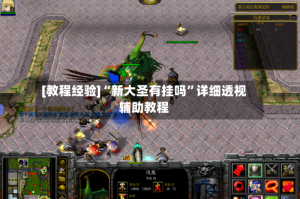 [教程经验]“新大圣有挂吗”详细透视辅助教程