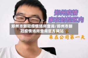 郑州市新冠疫情场所查询/郑州市新冠疫情场所查询官方网站