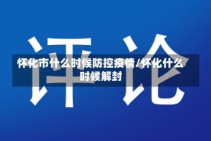 怀化市什么时候防控疫情/怀化什么时候解封