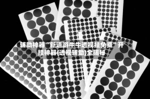 辅助神器“新道游牛牛透视挂免费”开挂神器{透视辅助}全揭秘