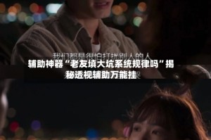 辅助神器“老友填大坑系统规律吗”揭秘透视辅助万能挂