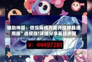 辅助神器：微乐麻将万能开挂神器通用版”透视挂!详细分享装挂步骤