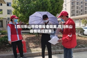 【四川乐山市疫情报备隔离,四川乐山疫情防控政策】
