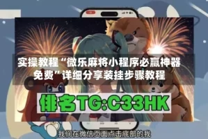 实操教程“微乐麻将小程序必赢神器免费”详细分享装挂步骤教程