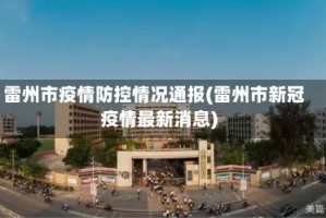 雷州市疫情防控情况通报(雷州市新冠疫情最新消息)