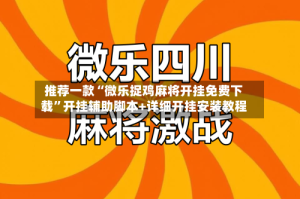 推荐一款“微乐捉鸡麻将开挂免费下载”开挂辅助脚本+详细开挂安装教程