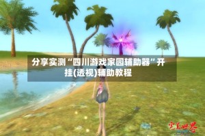 分享实测“四川游戏家园辅助器”开挂(透视)辅助教程