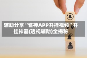 辅助分享“雀神APP开挂视频”开挂神器{透视辅助}全揭秘
