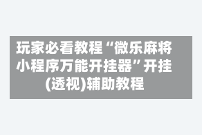 玩家必看教程“微乐麻将小程序万能开挂器”开挂(透视)辅助教程