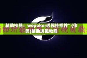 辅助神器：wepoker透视挂插件”(作弊)辅助透视教程