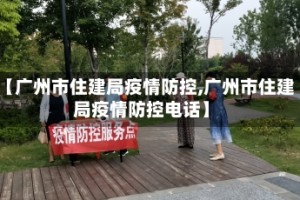 【广州市住建局疫情防控,广州市住建局疫情防控电话】