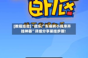 [教程经验]“微乐广东麻将小程序开挂神器”详细分享装挂步骤!