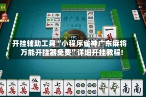 开挂辅助工具“小程序雀神广东麻将万能开挂器免费”详细开挂教程!
