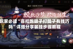 玩家必读“喜扣跑胡子打筒子有技巧吗”详细分享装挂步骤教程