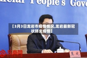 【3月3日龙岩市疫情情况,龙岩最新冠状肺炎疫情】