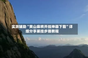 实测辅助“黄山麻将开挂神器下载”详细分享装挂步骤教程