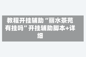 教程开挂辅助“丽水茶苑有挂吗”开挂辅助脚本+详细