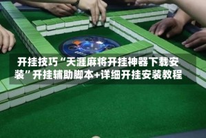 开挂技巧“天涯麻将开挂神器下载安装”开挂辅助脚本+详细开挂安装教程