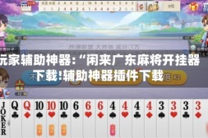玩家辅助神器:“闲来广东麻将开挂器下载!辅助神器插件下载