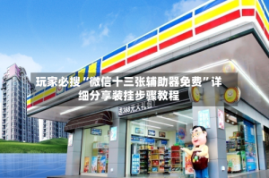 玩家必搜“微信十三张辅助器免费”详细分享装挂步骤教程