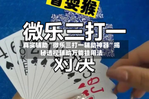 真实辅助“微乐三打一辅助神器”揭秘透视辅助万能挂用法