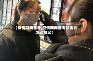 【疫情期间自考,疫情期间自考缺考会怎么样么】