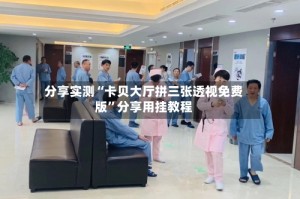 分享实测“卡贝大厅拼三张透视免费版”分享用挂教程