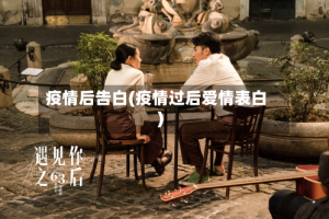 疫情后告白(疫情过后爱情表白)