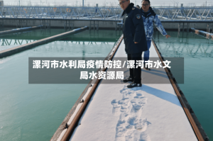 漯河市水利局疫情防控/漯河市水文局水资源局