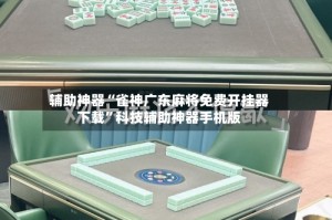 辅助神器“雀神广东麻将免费开挂器下载”科技辅助神器手机版