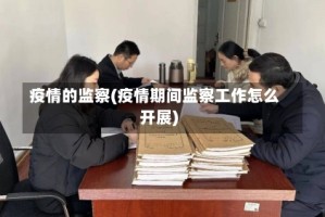 疫情的监察(疫情期间监察工作怎么开展)