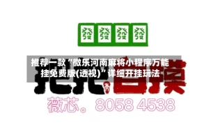 推荐一款“微乐河南麻将小程序万能挂免费版(透视)”详细开挂玩法