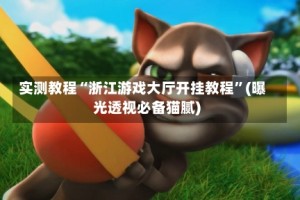 实测教程“浙江游戏大厅开挂教程”(曝光透视必备猫腻)