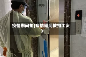 疫情期间扣(疫情期间被扣工资)