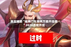 真实辅助“雀神广东麻将万能开挂器”2026透视开挂