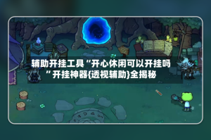 辅助开挂工具“开心休闲可以开挂吗”开挂神器{透视辅助}全揭秘