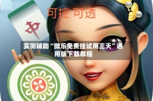 实测辅助“微乐免费挂试用三天”通用版下载教程