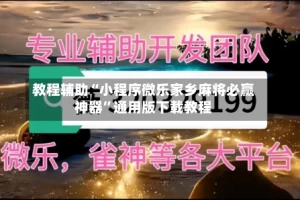 教程辅助“小程序微乐家乡麻将必赢神器”通用版下载教程