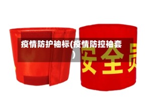 疫情防护袖标(疫情防控袖套)