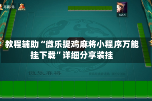 教程辅助“微乐捉鸡麻将小程序万能挂下载”详细分享装挂