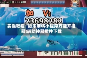 实操教程“微乐麻将小程序万能开挂器!辅助神器插件下载