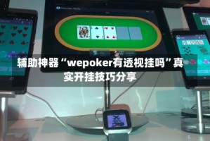 辅助神器“wepoker有透视挂吗”真实开挂技巧分享
