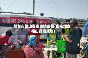 烟台市福山区高疃镇疫情(山东烟台福山高疃规划)