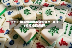 实测!“网易棋牌麻将有没有挂”开挂(透视)辅助教程
