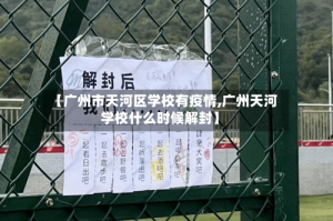 【广州市天河区学校有疫情,广州天河学校什么时候解封】