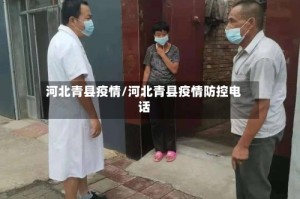河北青县疫情/河北青县疫情防控电话