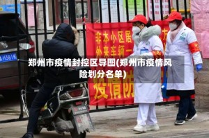郑州市疫情封控区导图(郑州市疫情风险划分名单)