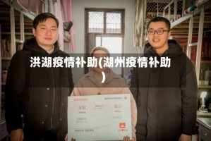 洪湖疫情补助(湖州疫情补助)