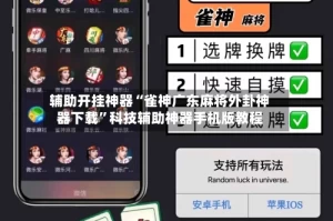 辅助开挂神器“雀神广东麻将外卦神器下载”科技辅助神器手机版教程